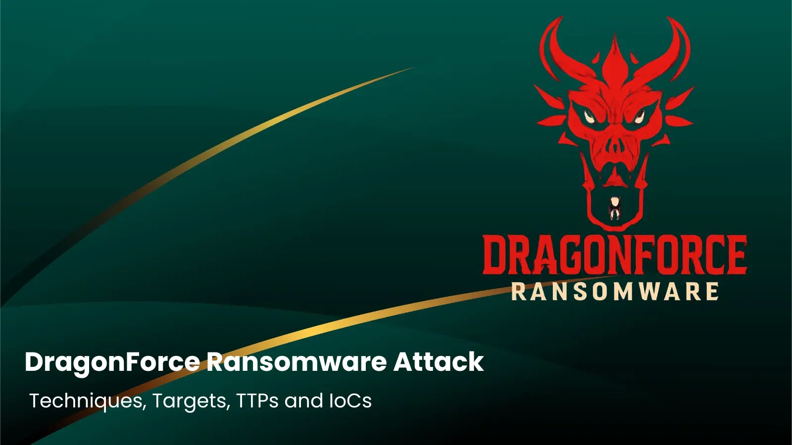 DragonForce Ransomware Attack Techniques, Targets, TTPs and IoCs